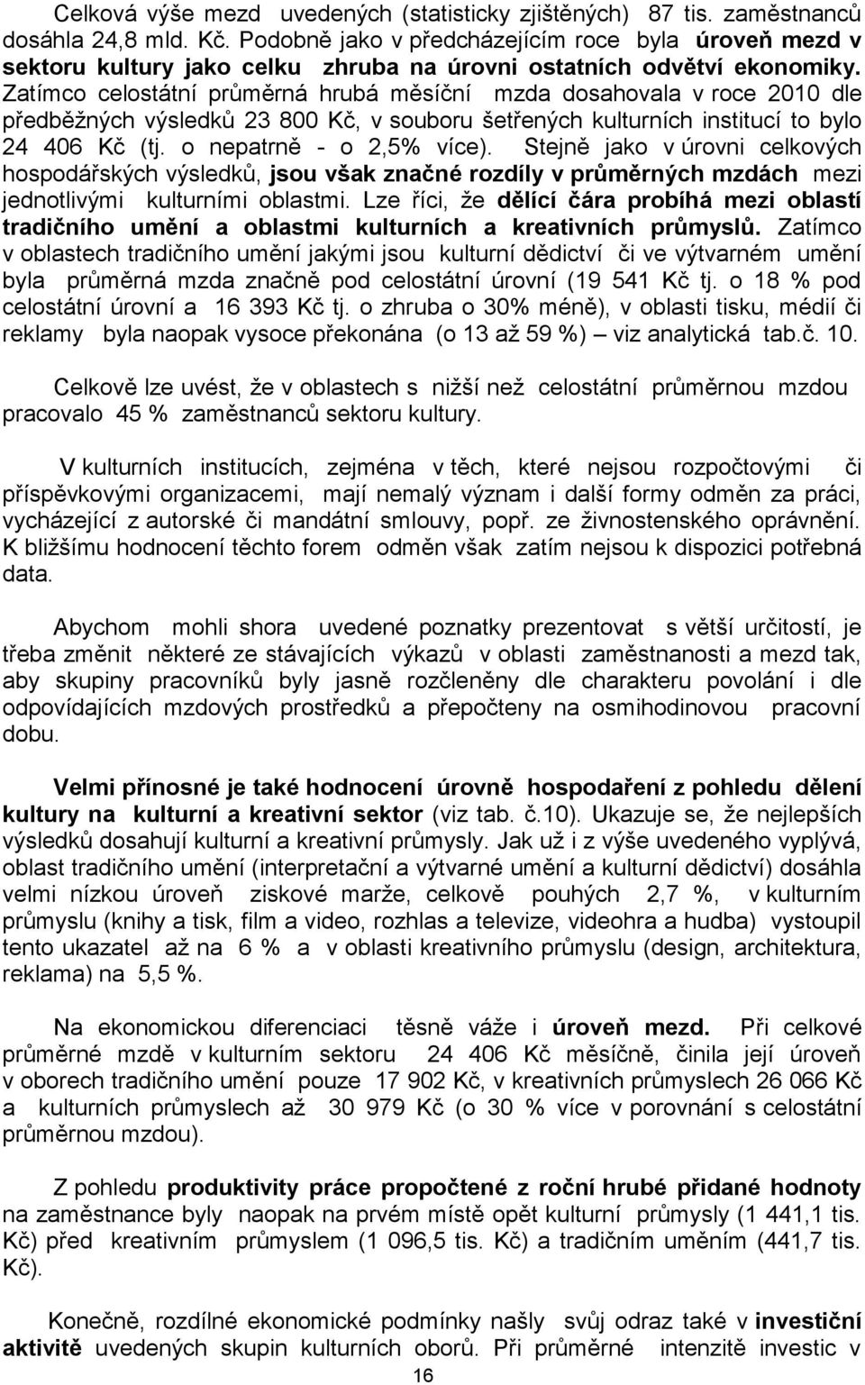 Zatímco celostátní průměrná hrubá měsíční mzda dosahovala v roce 2010 dle předběžných výsledků 23 800 Kč, v souboru šetřených kulturních institucí to bylo 24 406 Kč (tj. o nepatrně - o 2,5% více).