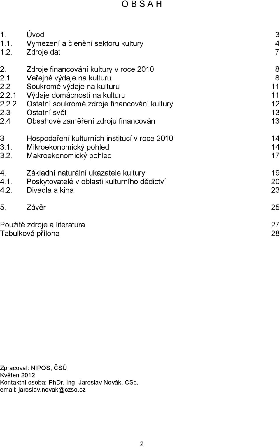 4 Obsahové zaměření zdrojů financován 13 3 Hospodaření kulturních institucí v roce 2010 14 3.1. Mikroekonomický pohled 14 3.2. Makroekonomický pohled 17 4.