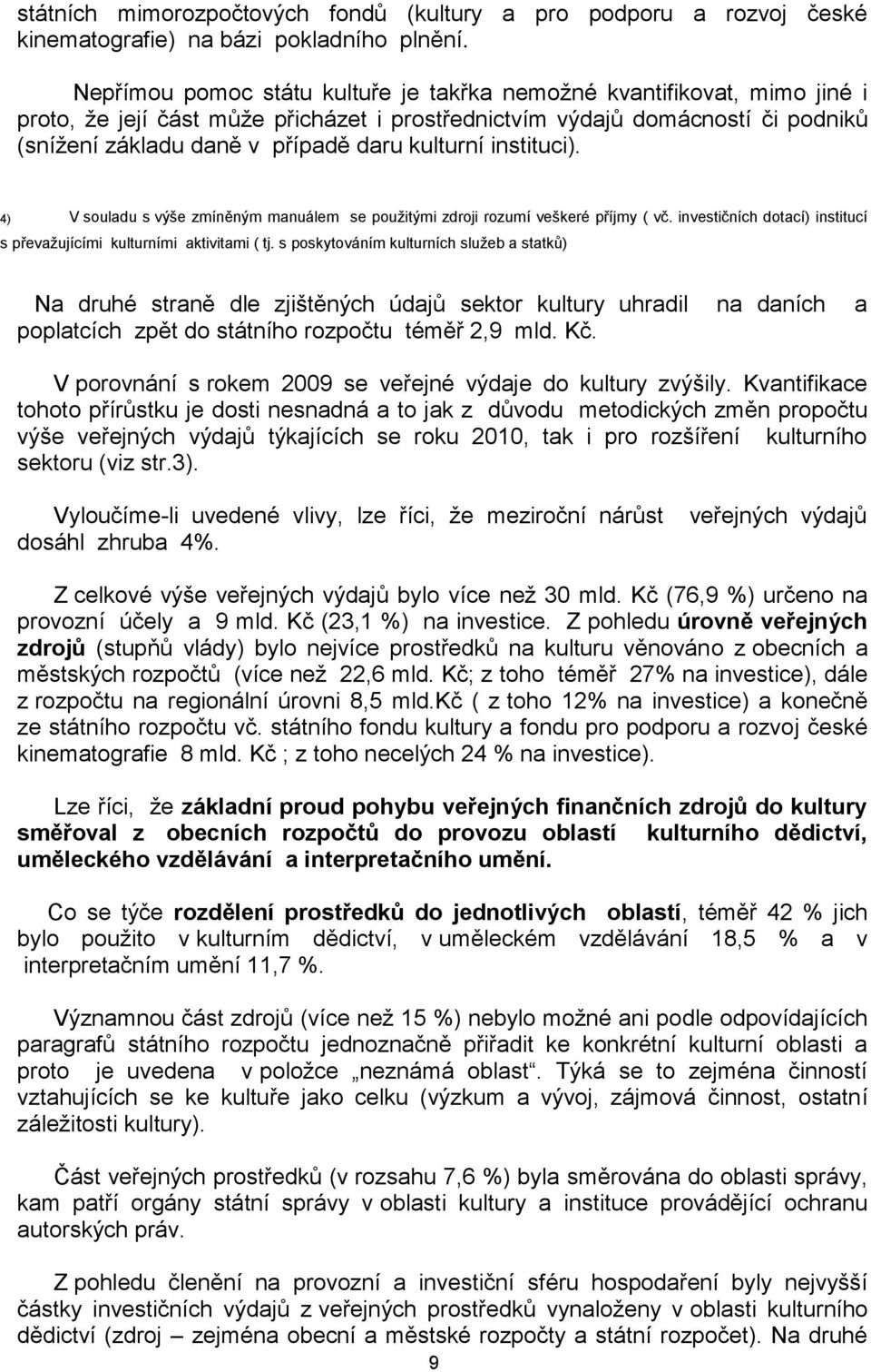 kulturní instituci). 4) V souladu s výše zmíněným manuálem se použitými zdroji rozumí veškeré příjmy ( vč. investičních dotací) institucí s převažujícími kulturními aktivitami ( tj.