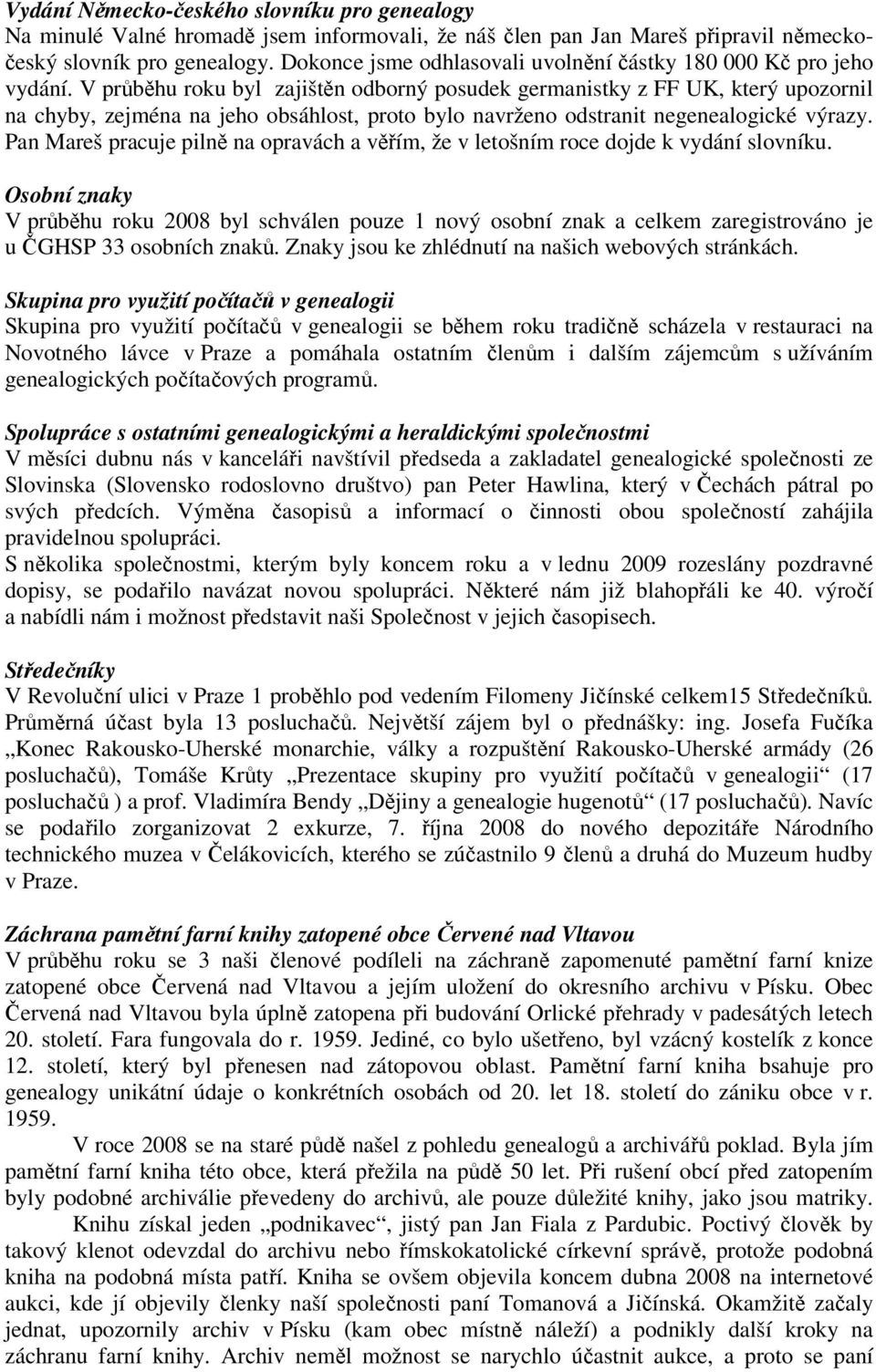 V průběhu roku byl zajištěn odborný posudek germanistky z FF UK, který upozornil na chyby, zejména na jeho obsáhlost, proto bylo navrženo odstranit negenealogické výrazy.