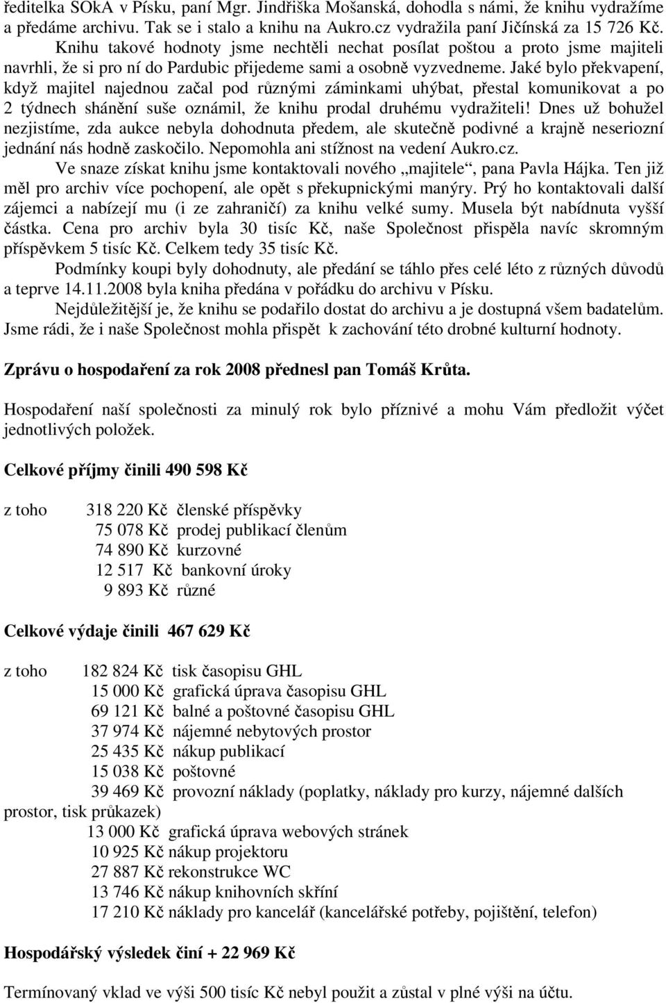 Jaké bylo překvapení, když majitel najednou začal pod různými záminkami uhýbat, přestal komunikovat a po 2 týdnech shánění suše oznámil, že knihu prodal druhému vydražiteli!