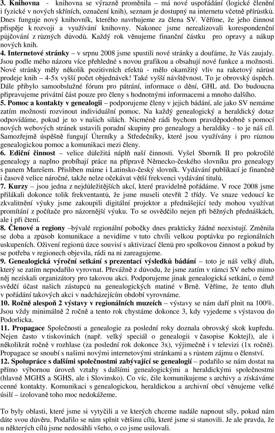 Každý rok věnujeme finanční částku pro opravy a nákup nových knih. 4. Internetové stránky v srpnu 2008 jsme spustili nové stránky a doufáme, že Vás zaujaly.