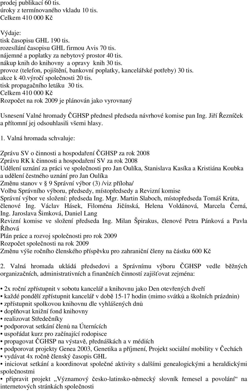 výročí společnosti 20 tis. tisk propagačního letáku 30 tis. Celkem 410 000 Kč Rozpočet na rok 2009 je plánován jako vyrovnaný Usnesení Valné hromady ČGHSP přednesl předseda návrhové komise pan Ing.