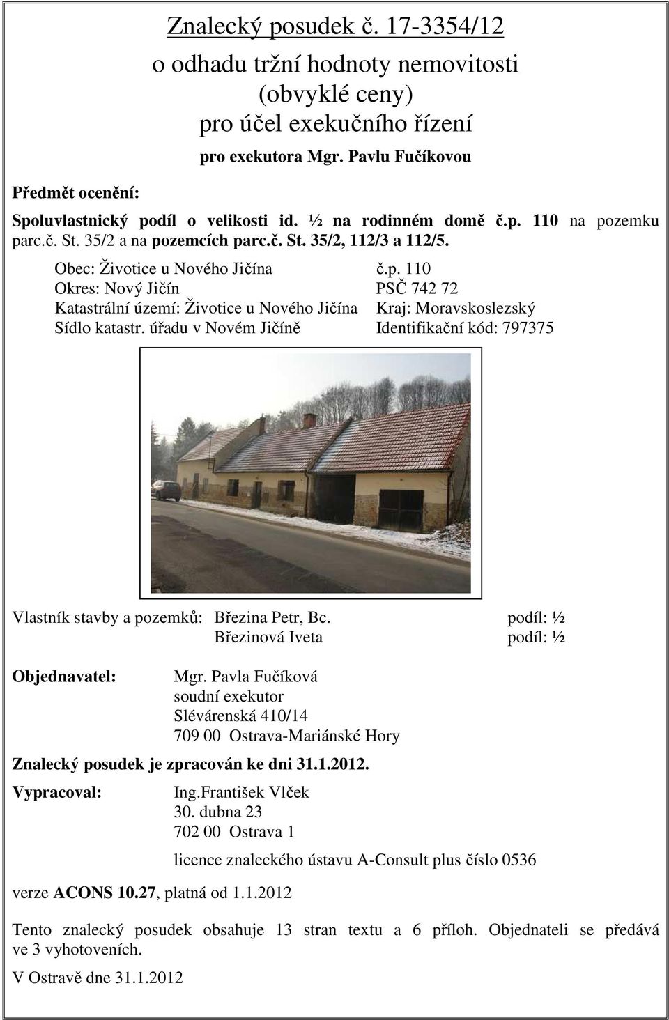 úřadu v Novém Jičíně Identifikační kód: 797375 Vlastník stavby a pozemků: Březina Petr, Bc. Březinová Iveta podíl: ½ podíl: ½ Objednavatel: Mgr.