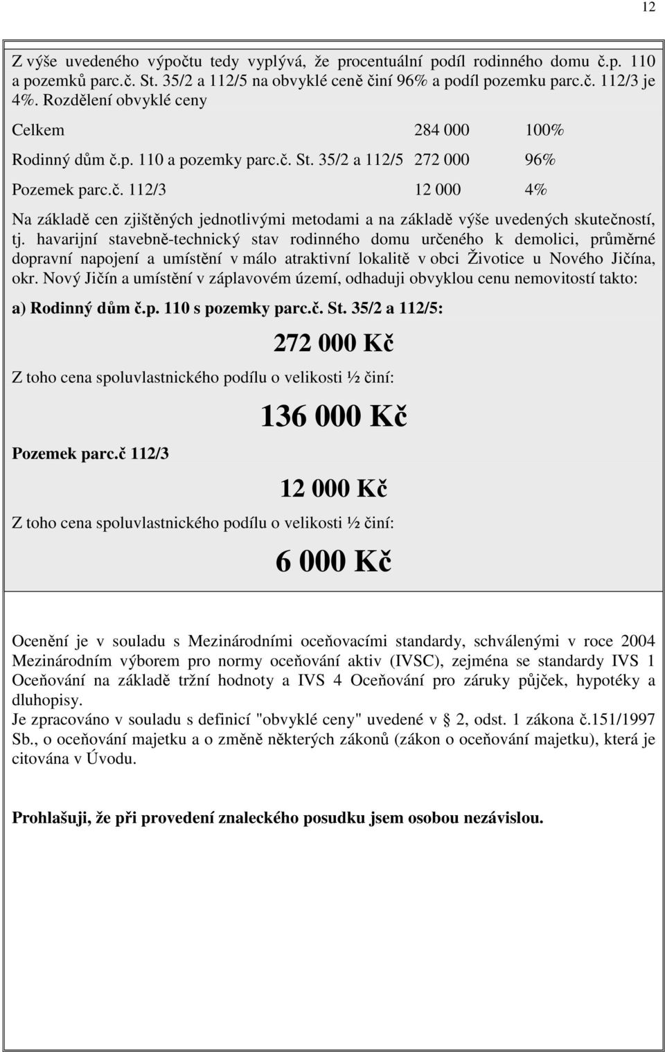 havarijní stavebně-technický stav rodinného domu určeného k demolici, průměrné dopravní napojení a umístění v málo atraktivní lokalitě v obci Životice u Nového Jičína, okr.