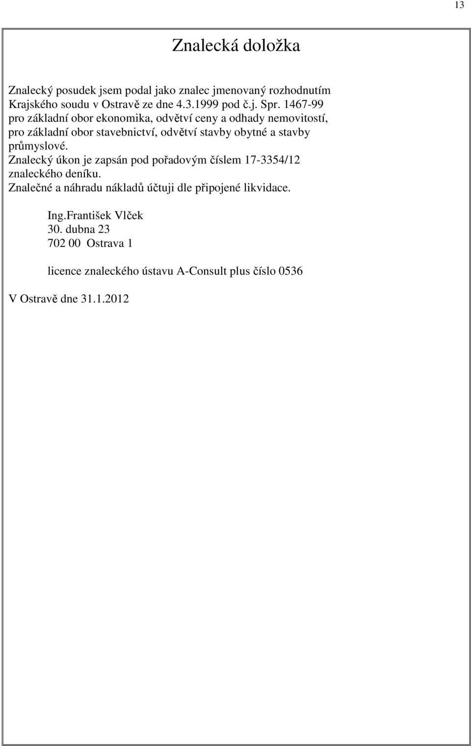 průmyslové. Znalecký úkon je zapsán pod pořadovým číslem 17-3354/12 znaleckého deníku.