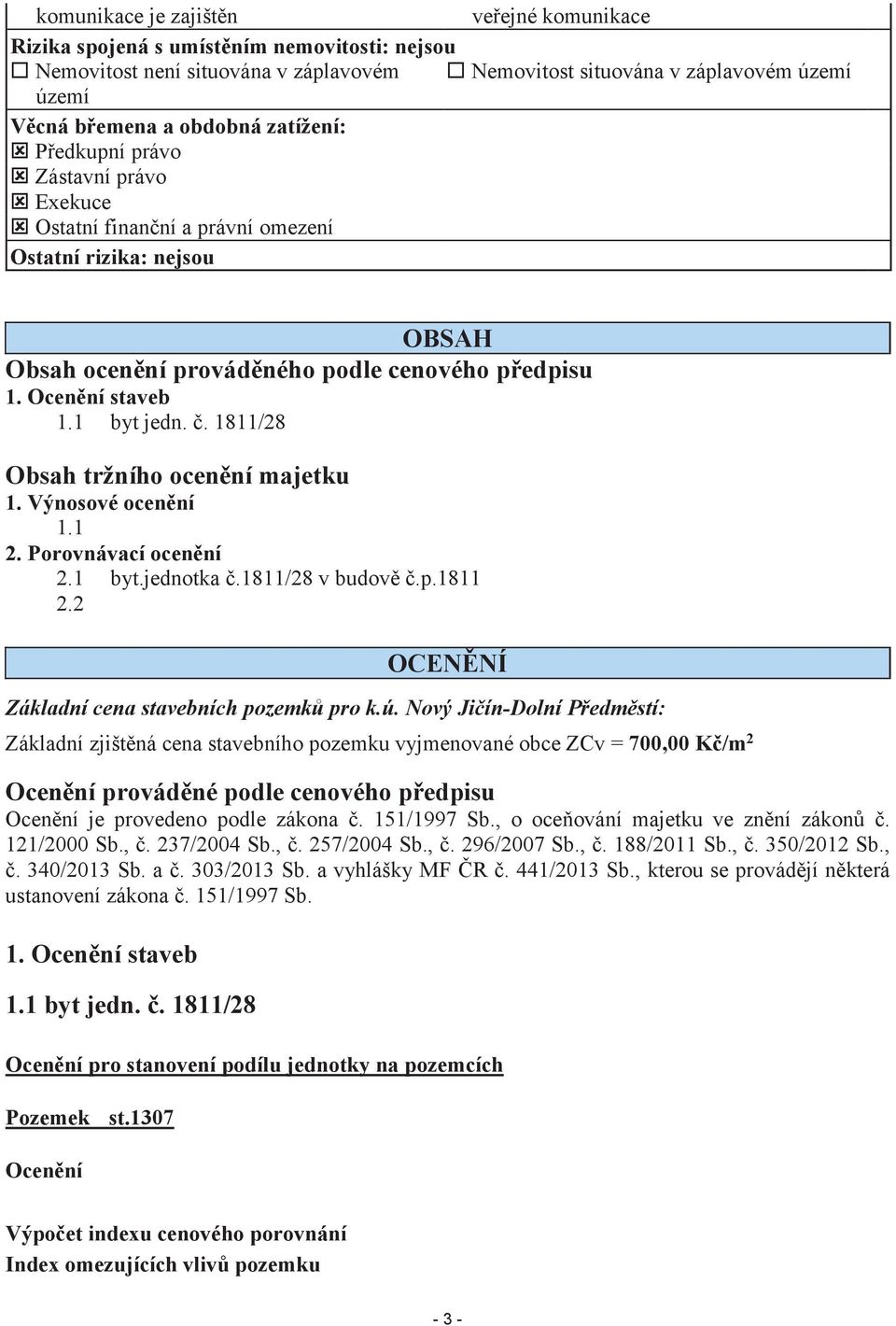 1 byt jedn. č. 1811/28 Obsah tržního ocenění majetku 1. Výnosové ocenění 1.1 2. Porovnávací ocenění 2.1 byt.jednotka č.1811/28 v budově č.p.1811 2.2 OCENĚNÍ Základní cena stavebních pozemků pro k.ú.