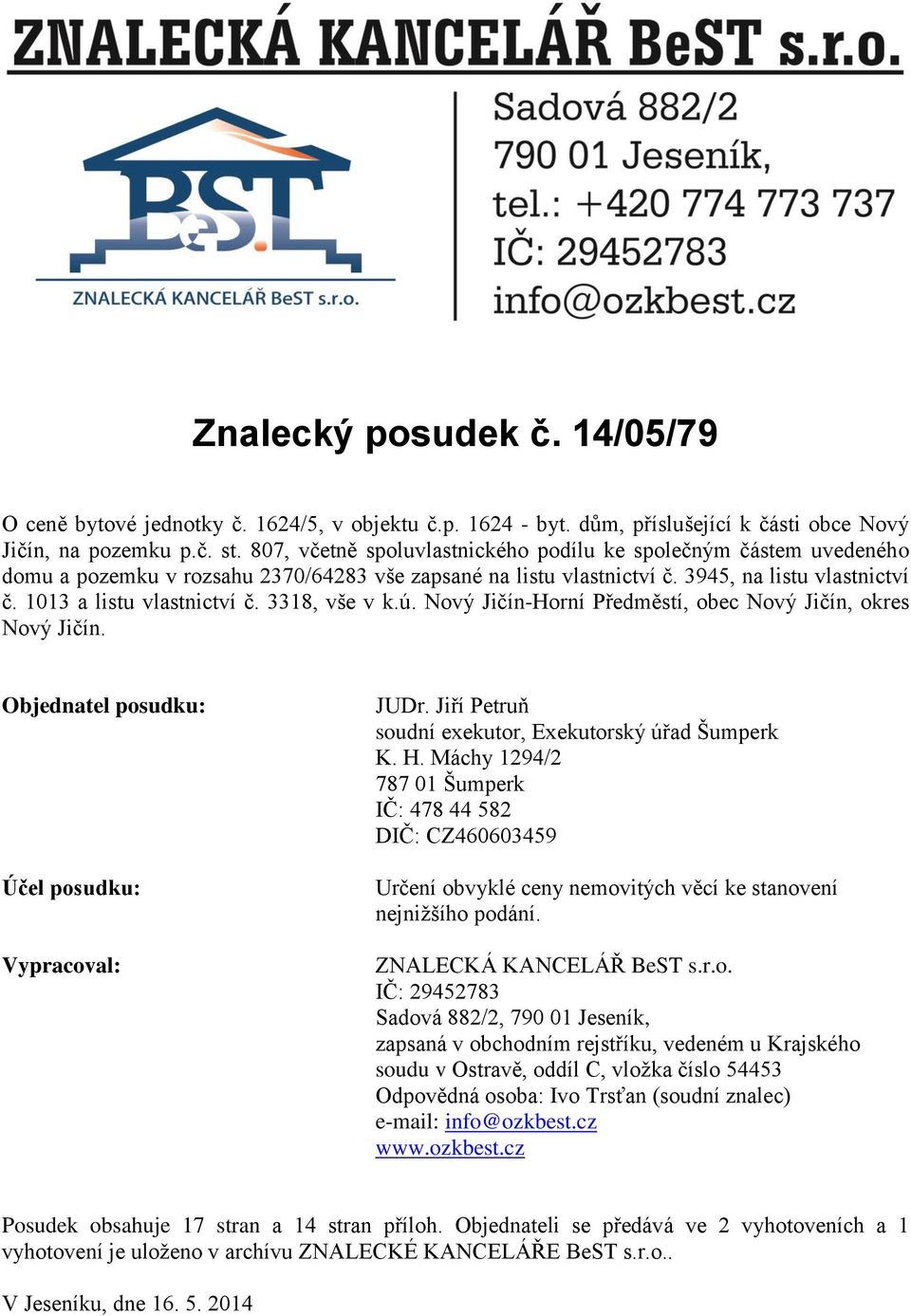 3318, vše v k.ú. Nový Jičín-Horní Předměstí, obec Nový Jičín, okres Nový Jičín. Objednatel posudku: Účel posudku: Vypracoval: JUDr. Jiří Petruň soudní exekutor, Exekutorský úřad Šumperk K. H.