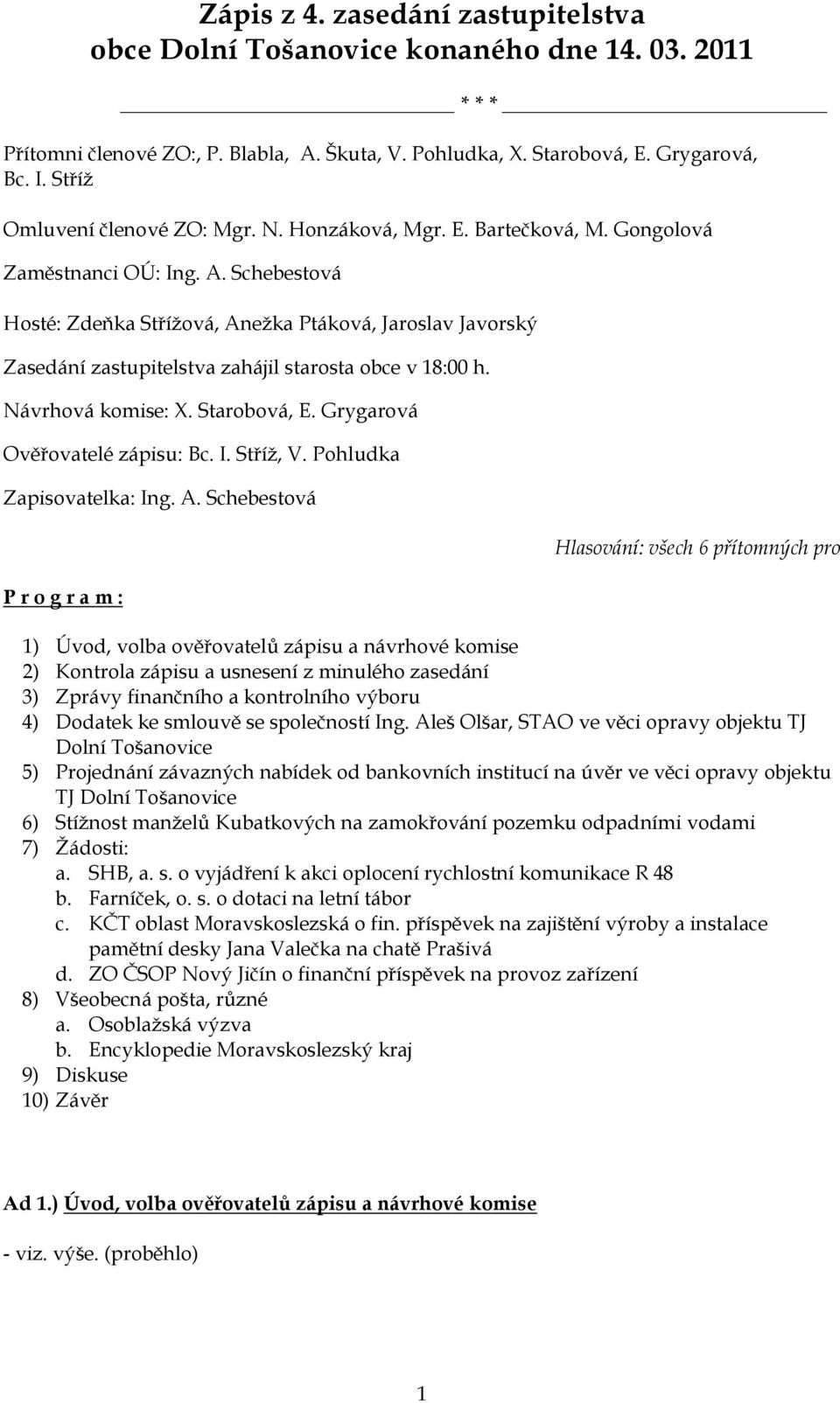 Schebestová Hosté: Zdeňka Stříţová, Aneţka Ptáková, Jaroslav Javorský Zasedání zastupitelstva zahájil starosta obce v 18:00 h. Návrhová komise: X. Starobová, E. Grygarová Ověřovatelé zápisu: Bc. I.