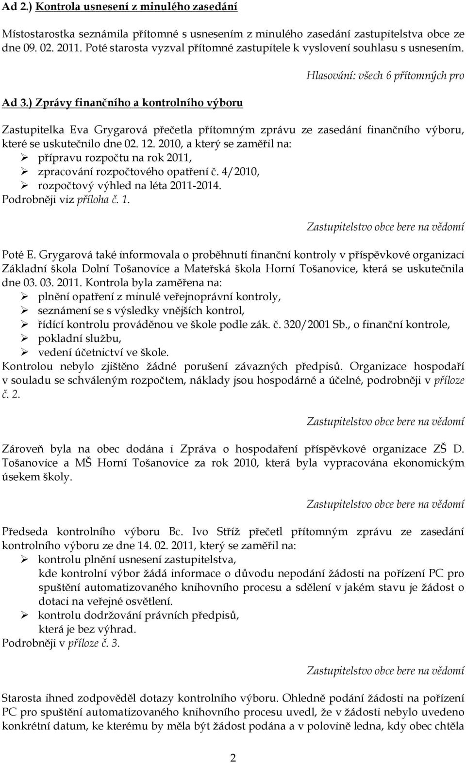 ) Zprávy finančního a kontrolního výboru Zastupitelka Eva Grygarová přečetla přítomným zprávu ze zasedání finančního výboru, které se uskutečnilo dne 02. 12.