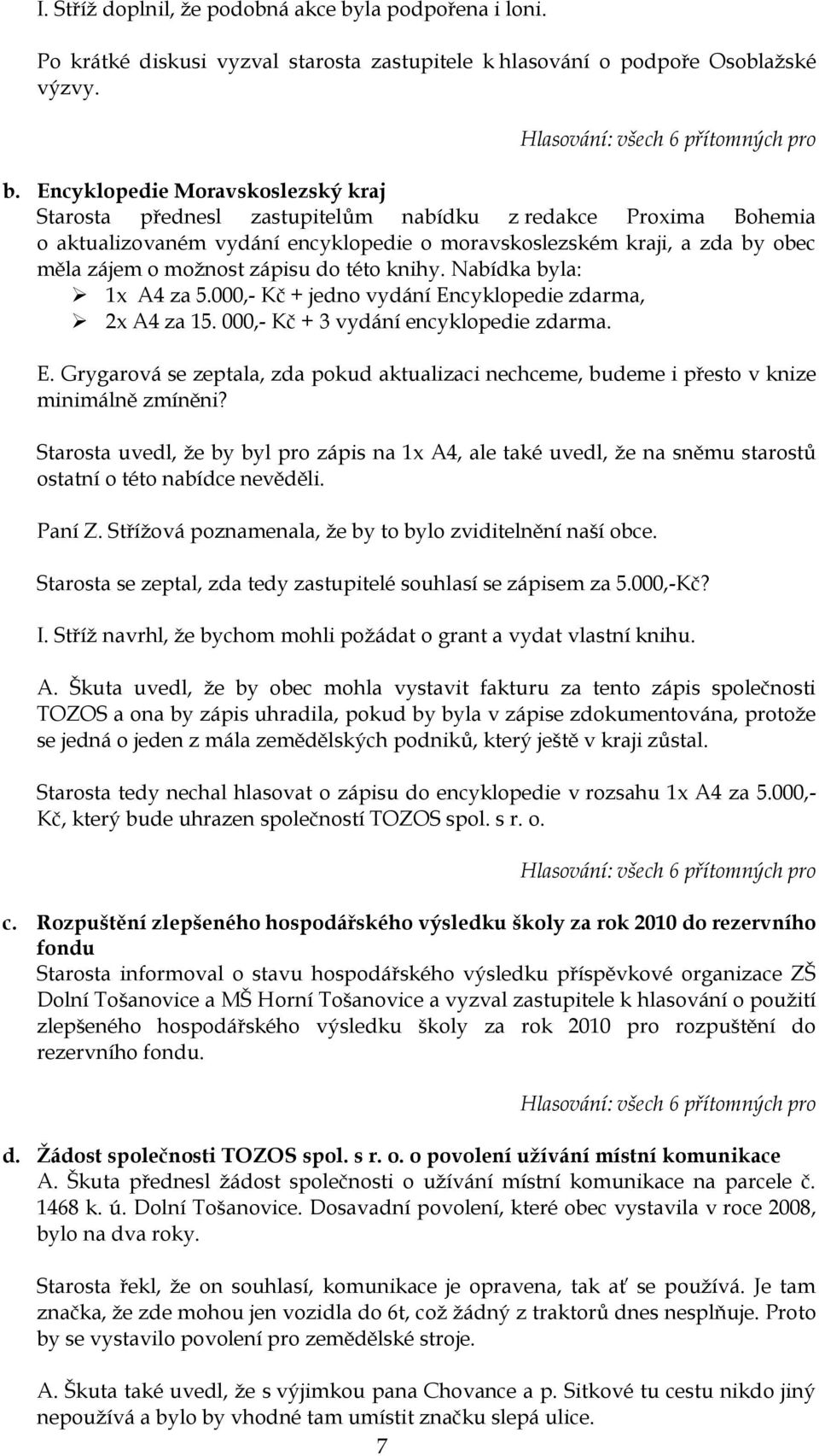 Encyklopedie Moravskoslezský kraj Starosta přednesl zastupitelům nabídku z redakce Proxima Bohemia o aktualizovaném vydání encyklopedie o moravskoslezském kraji, a zda by obec měla zájem o moţnost