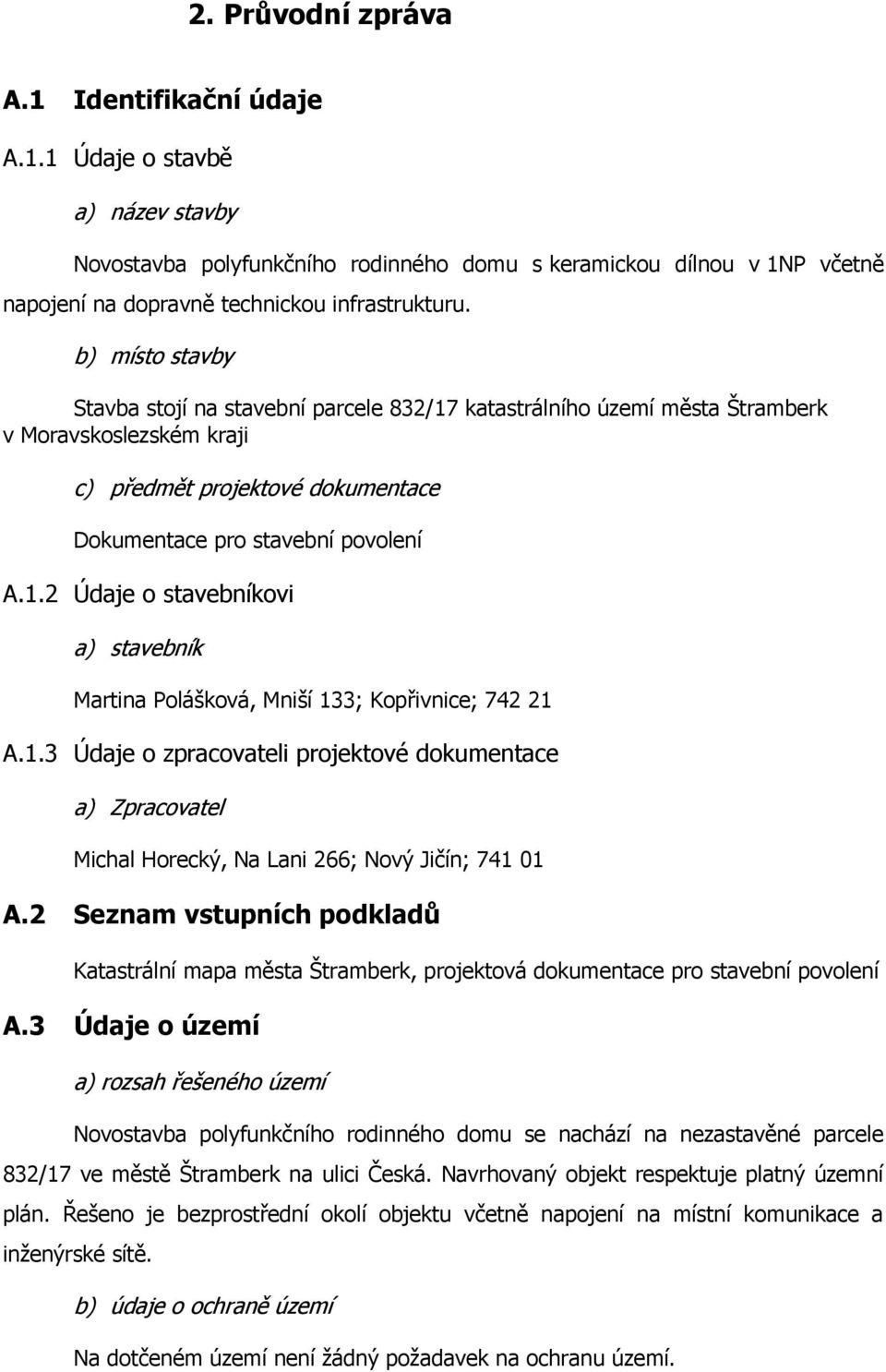 1.3 Údaje o zpracovateli projektové dokumentace a) Zpracovatel Michal Horecký, Na Lani 266; Nový Jičín; 741 01 A.
