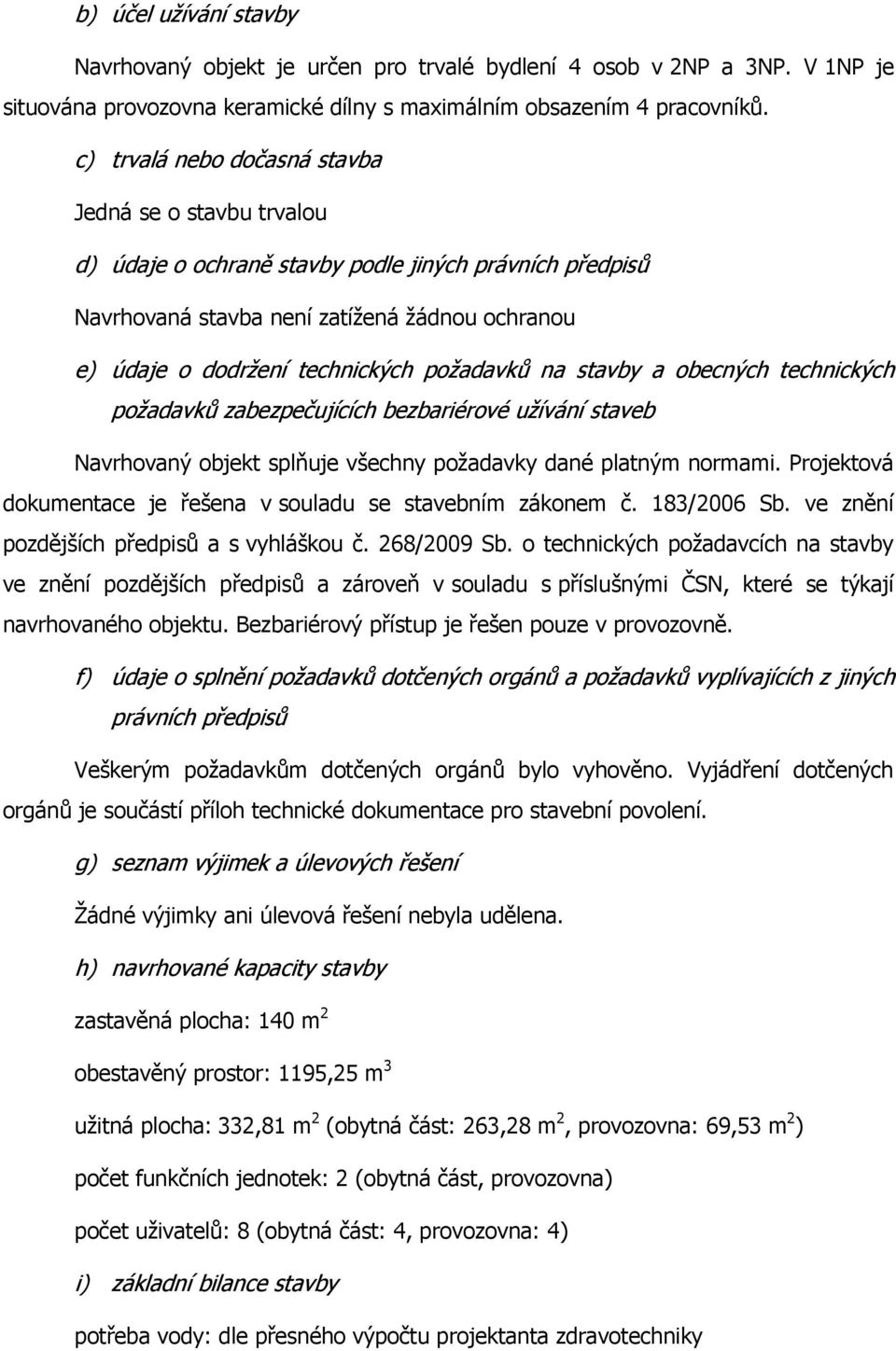 požadavků na stavby a obecných technických požadavků zabezpečujících bezbariérové užívání staveb Navrhovaný objekt splňuje všechny požadavky dané platným normami.