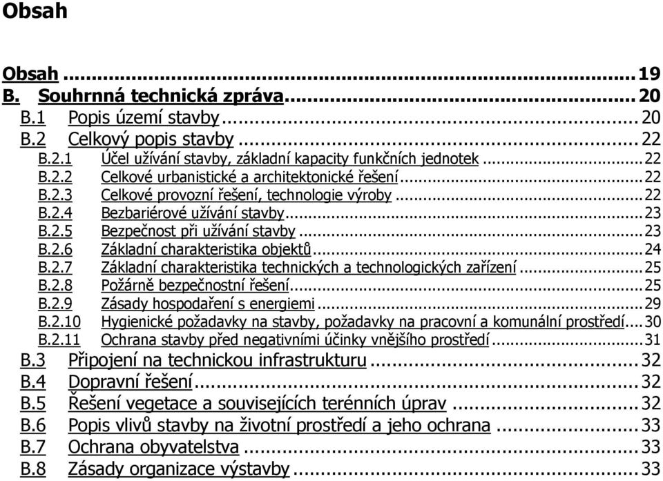 .. 25 B.2.8 Požárně bezpečnostní řešení... 25 B.2.9 Zásady hospodaření s energiemi... 29 B.2.10 Hygienické požadavky na stavby, požadavky na pracovní a komunální prostředí... 30 B.2.11 Ochrana stavby před negativními účinky vnějšího prostředí.