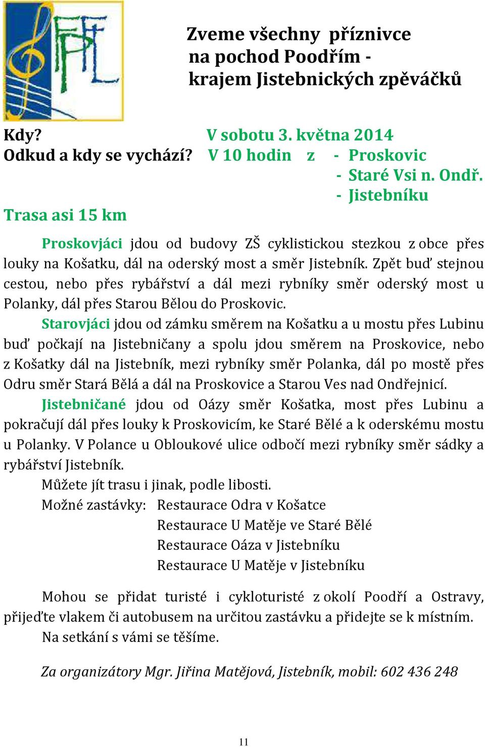 Zpět buď stejnou cestou, nebo přes rybářství a dál mezi rybníky směr oderský most u Polanky, dál přes Starou Bělou do Proskovic.