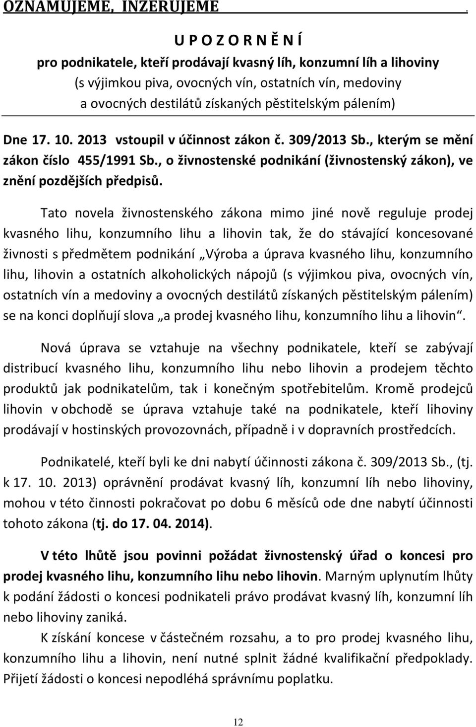 Dne 17. 10. 2013 vstoupil v účinnost zákon č. 309/2013 Sb., kterým se mění zákon číslo 455/1991 Sb., o živnostenské podnikání (živnostenský zákon), ve znění pozdějších předpisů.