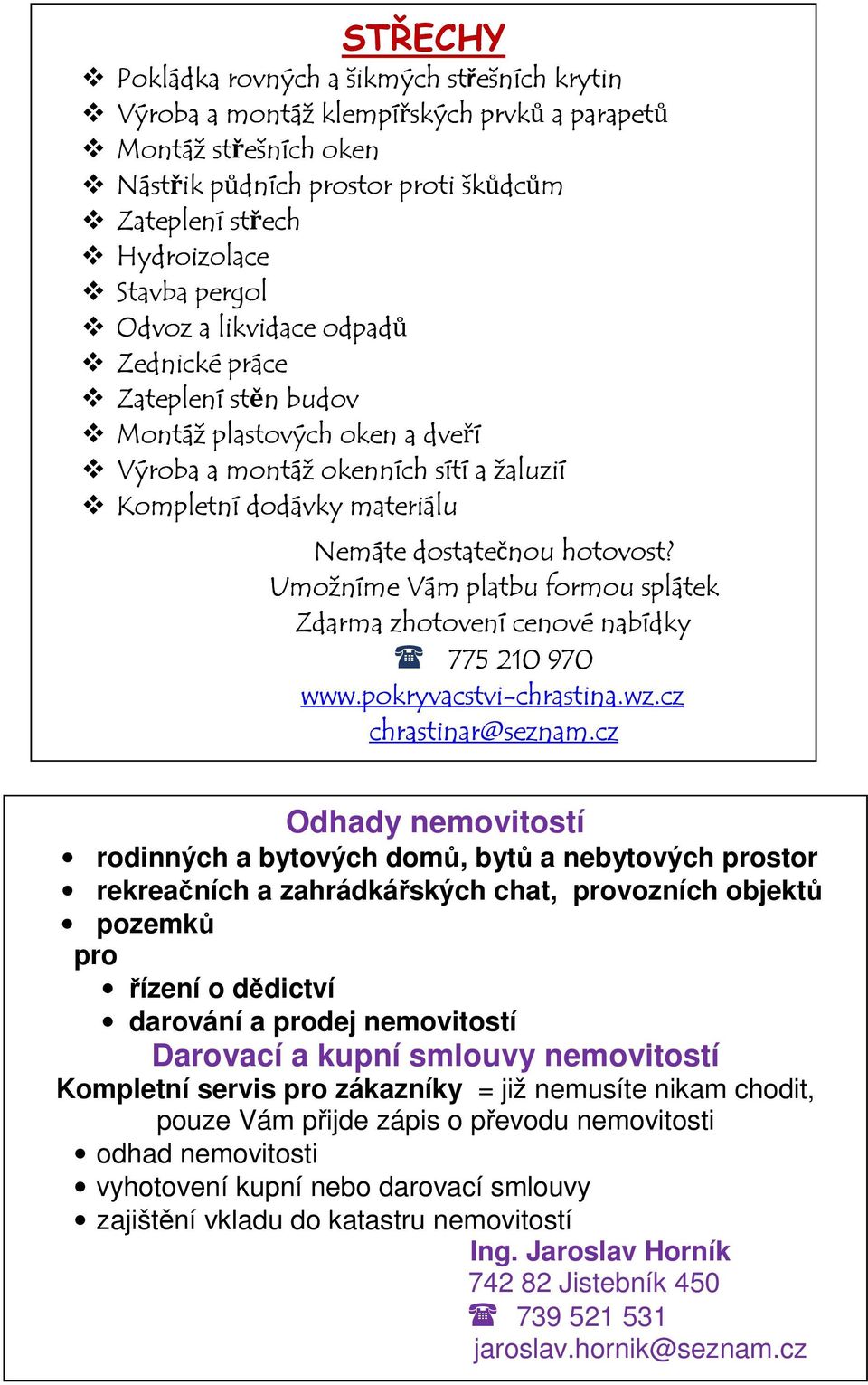 Umožníme Vám platbu formou splátek Zdarma zhotovení cenové nabídky 775 210 970 www.pokryvacstvi-chrastina.wz.cz chrastinar@seznam.