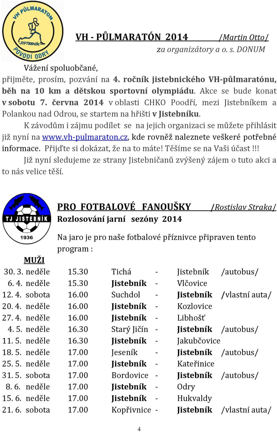 K závodům i zájmu podílet se na jejich organizaci se můžete přihlásit již nyní na www.vh-pulmaraton.cz, kde rovněž naleznete veškeré potřebné informace. Přijďte si dokázat, že na to máte!