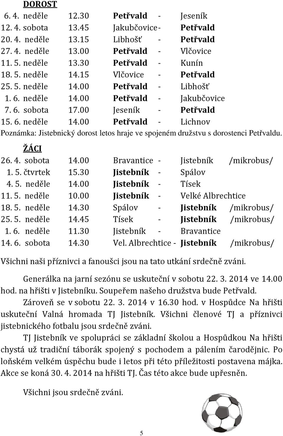 ŽÁCI 26. 4. sobota 14.00 Bravantice - Jistebník /mikrobus/ 1. 5. čtvrtek 15.30 Jistebník - Spálov 4. 5. neděle 14.00 Jistebník - Tísek 11. 5. neděle 10.00 Jistebník - Velké Albrechtice 18. 5. neděle 14.30 Spálov - Jistebník /mikrobus/ 25.