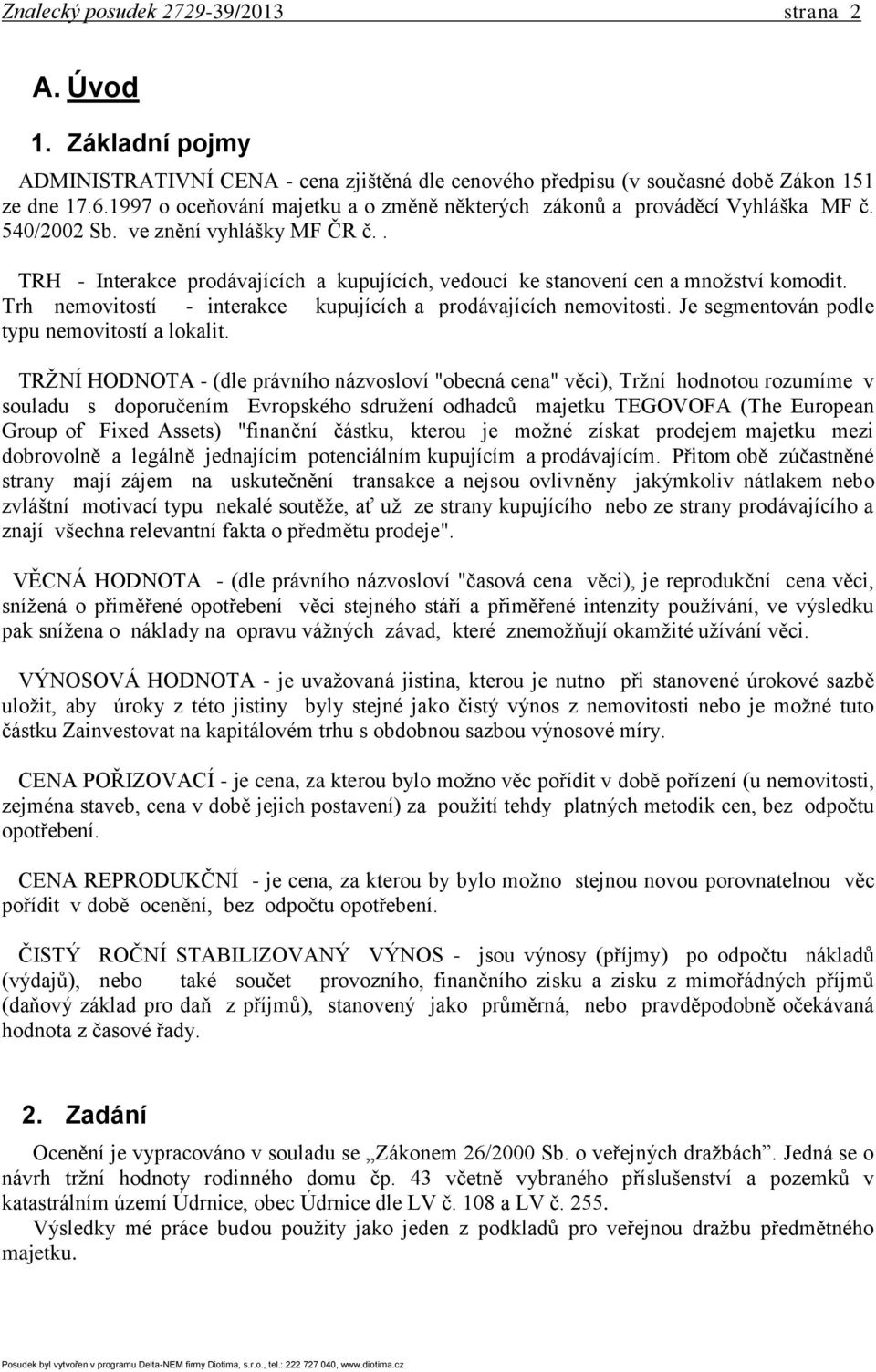 . TRH - Interakce prodávajících a kupujících, vedoucí ke stanovení cen a množství komodit. Trh nemovitostí - interakce kupujících a prodávajících nemovitosti.