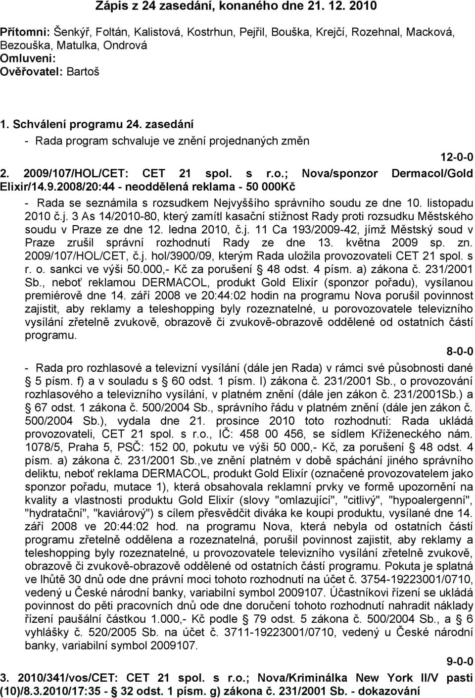 107/HOL/CET: CET 21 spol. s r.o.; Nova/sponzor Dermacol/Gold Elixir/14.9.2008/20:44 - neoddělená reklama - 50 000Kč - Rada se seznámila s rozsudkem Nejvyššího správního soudu ze dne 10.