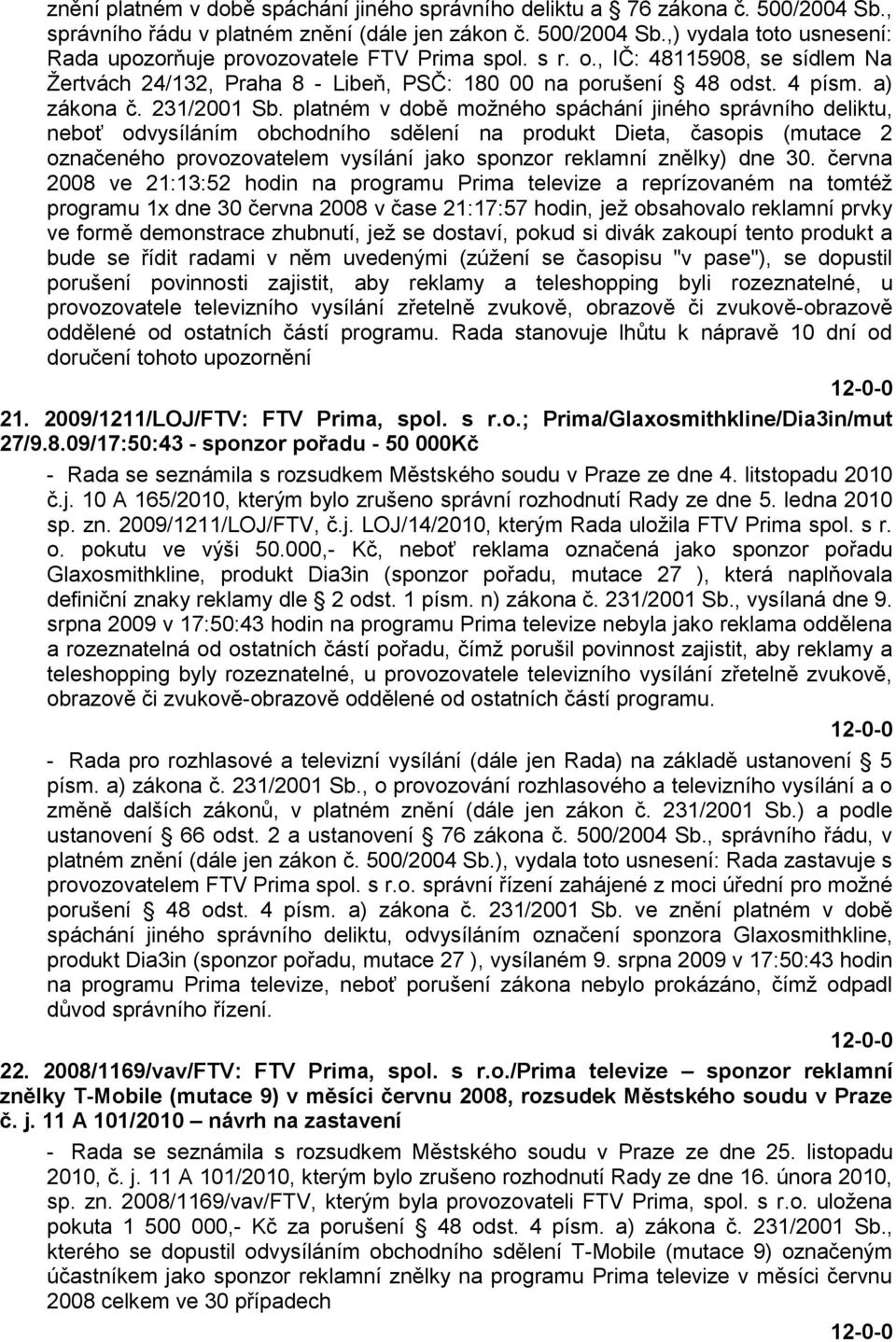 platném v době moţného spáchání jiného správního deliktu, neboť odvysíláním obchodního sdělení na produkt Dieta, časopis (mutace 2 označeného provozovatelem vysílání jako sponzor reklamní znělky) dne