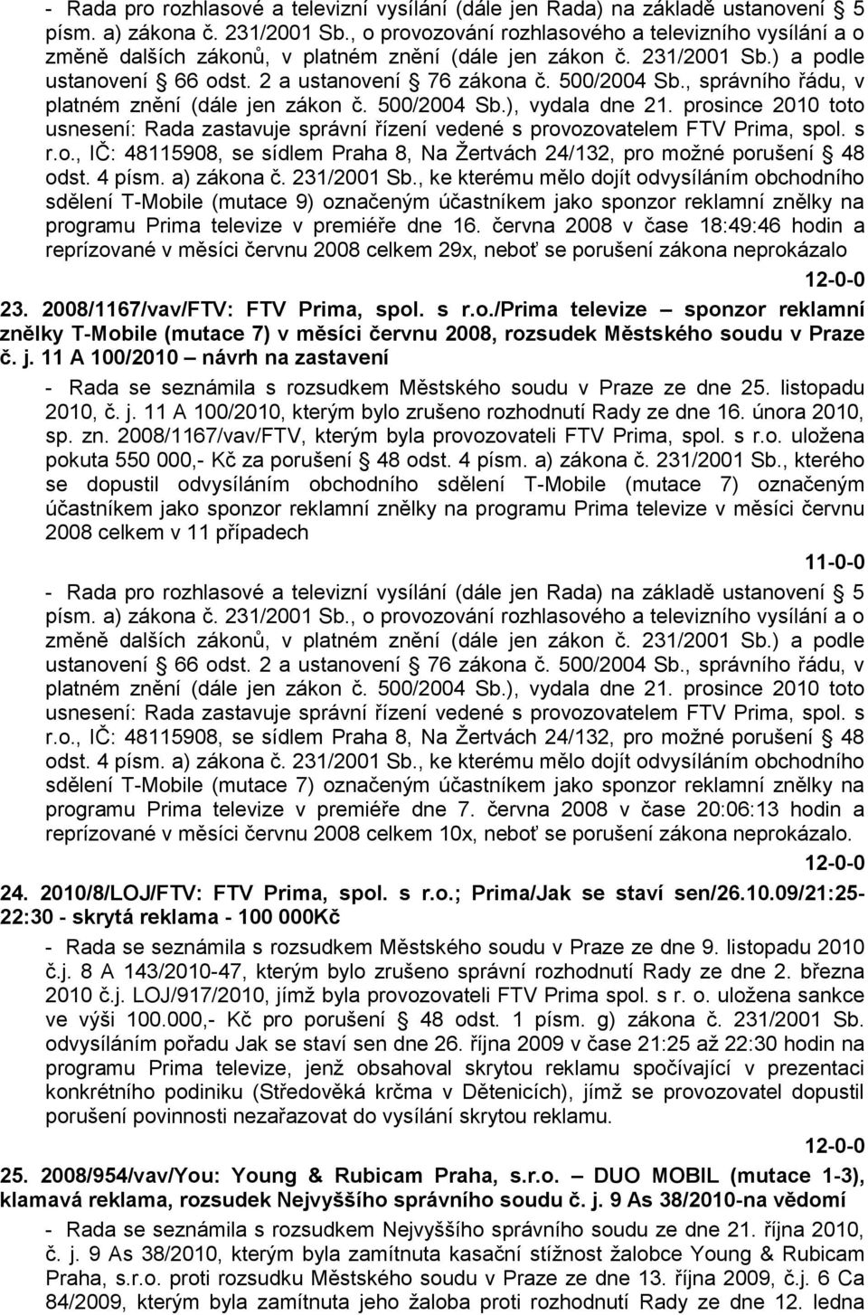 , správního řádu, v platném znění (dále jen zákon č. 500/2004 Sb.), vydala dne 21. prosince 2010 toto usnesení: Rada zastavuje správní řízení vedené s provozovatelem FTV Prima, spol. s r.o., IČ: 48115908, se sídlem Praha 8, Na Ţertvách 24/132, pro moţné porušení 48 odst.