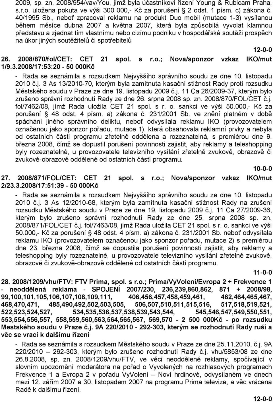 v hospodářské soutěţi prospěch na úkor jiných soutěţitelů či spotřebitelů 26. 2008/870/fol/CET: CET 21 spol. s r.o.; Nova/sponzor vzkaz IKO/mut 1/9.3.