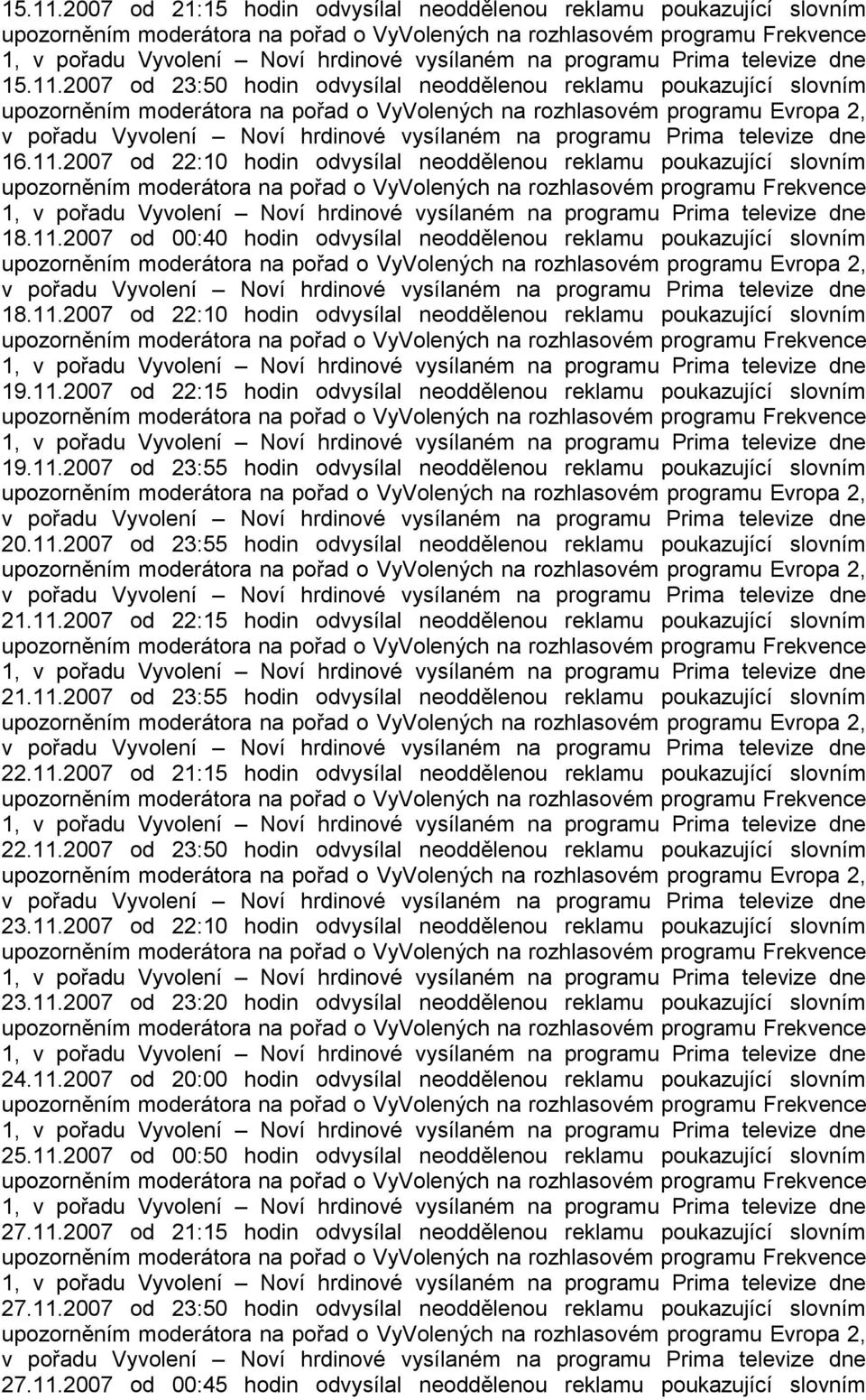 11.2007 od 23:55 hodin odvysílal neoddělenou reklamu poukazující slovním 20.11.2007 od 23:55 hodin odvysílal neoddělenou reklamu poukazující slovním 21.11.2007 od 22:15 hodin odvysílal neoddělenou reklamu poukazující slovním 21.