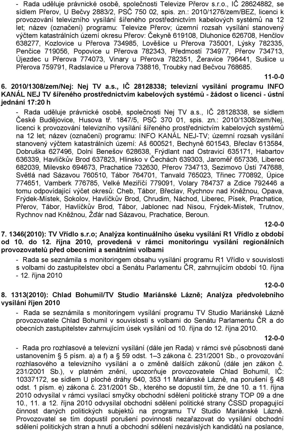 výčtem katastrálních území okresu Přerov: Čekyně 619108, Dluhonice 626708, Henčlov 638277, Kozlovice u Přerova 734985, Lověšice u Přerova 735001, Lýsky 782335, Penčice 719056, Popovice u Přerova