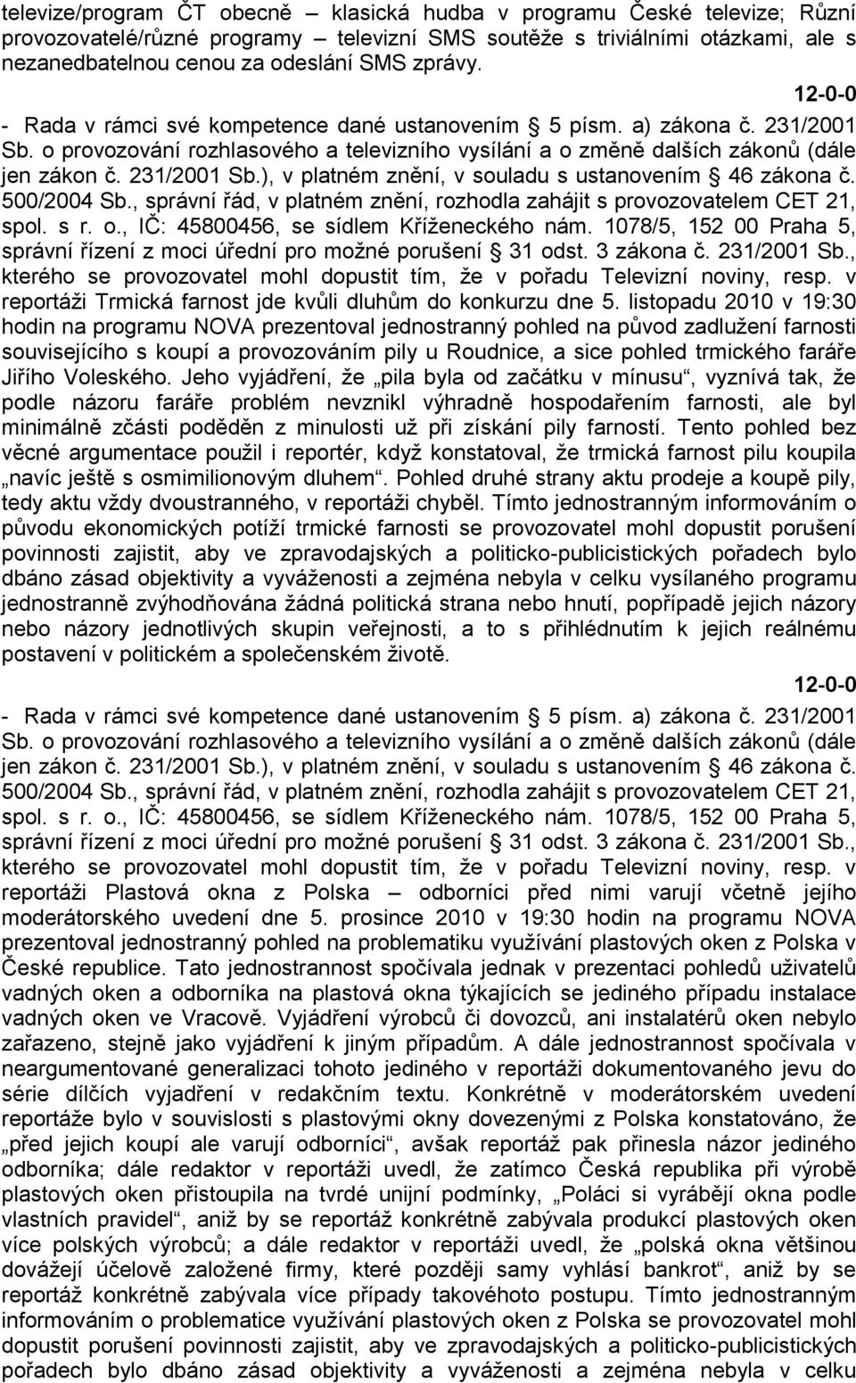 500/2004 Sb., správní řád, v platném znění, rozhodla zahájit s provozovatelem CET 21, spol. s r. o., IČ: 45800456, se sídlem Kříţeneckého nám.