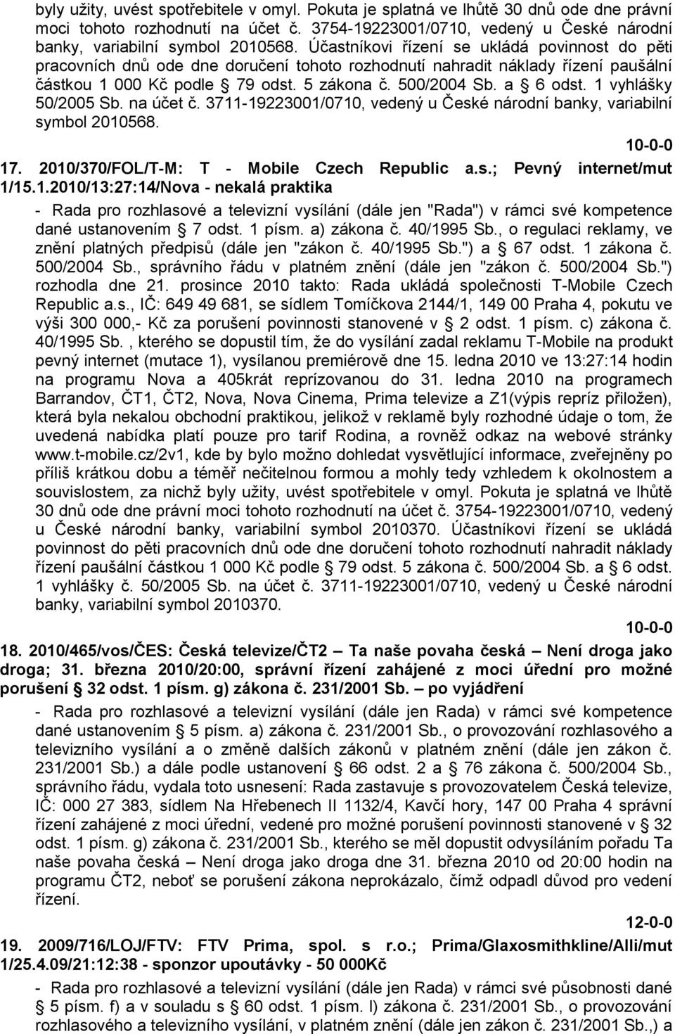 1 vyhlášky 50/2005 Sb. na účet č. 3711-19223001/0710, vedený u České národní banky, variabilní symbol 2010568. 10-0-0 17. 2010/370/FOL/T-M: T - Mobile Czech Republic a.s.; Pevný internet/mut 1/15.1.2010/13:27:14/Nova - nekalá praktika - Rada pro rozhlasové a televizní vysílání (dále jen "Rada") v rámci své kompetence dané ustanovením 7 odst.