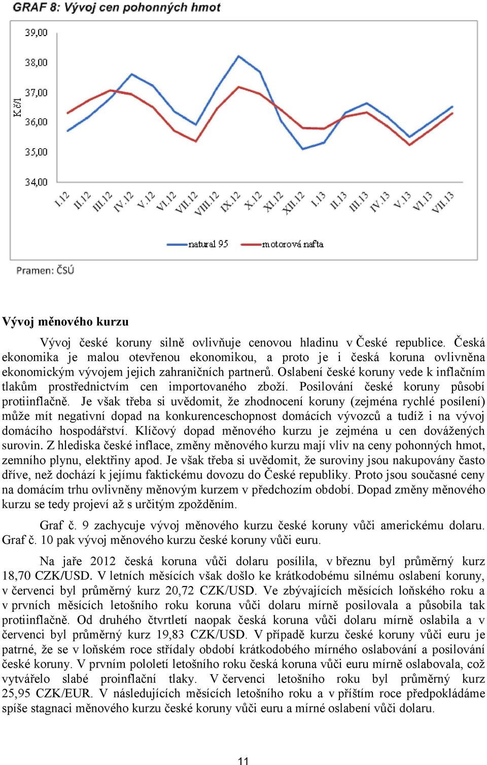 Oslabení české koruny vede k inflačním tlakům prostřednictvím cen importovaného zboží. Posilování české koruny působí protiinflačně.