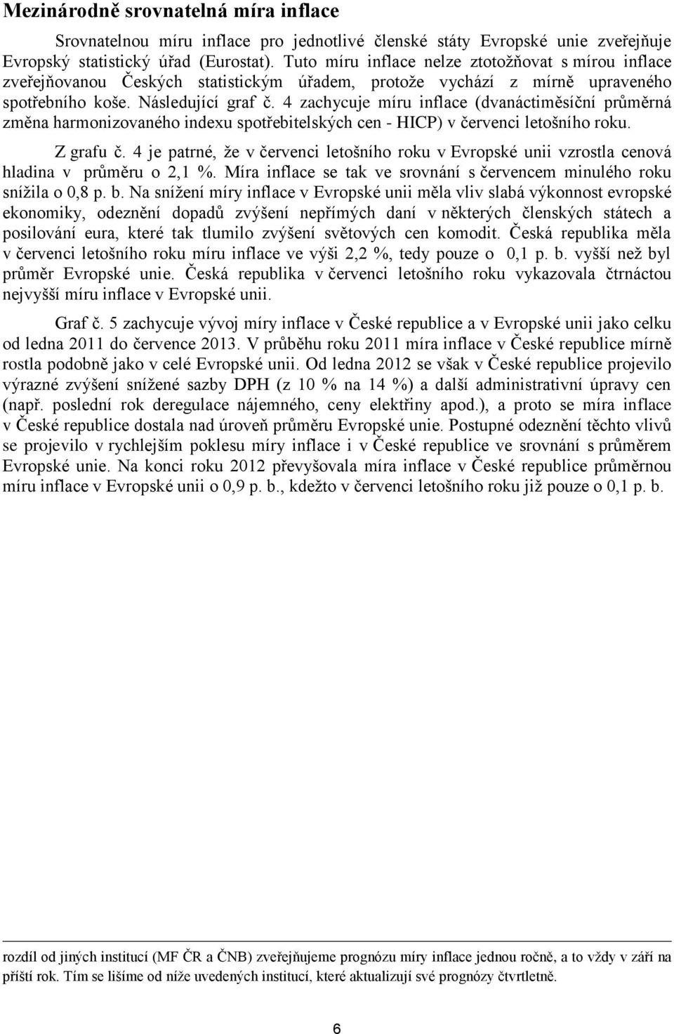 4 zachycuje míru inflace (dvanáctiměsíční průměrná změna harmonizovaného indexu spotřebitelských cen - HICP) v červenci letošního roku. Z grafu č.