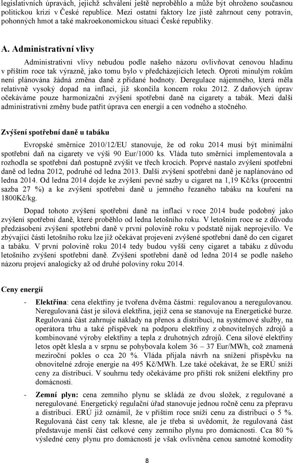 Administrativní vlivy Administrativní vlivy nebudou podle našeho názoru ovlivňovat cenovou hladinu v příštím roce tak výrazně, jako tomu bylo v předcházejících letech.