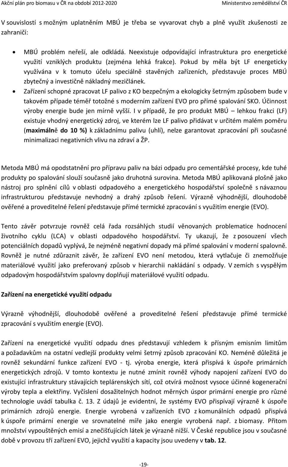 Pokud by měla být LF energeticky využívána v k tomuto účelu speciálně stavěných zařízeních, představuje proces MBÚ zbytečný a investičně nákladný mezičlánek.