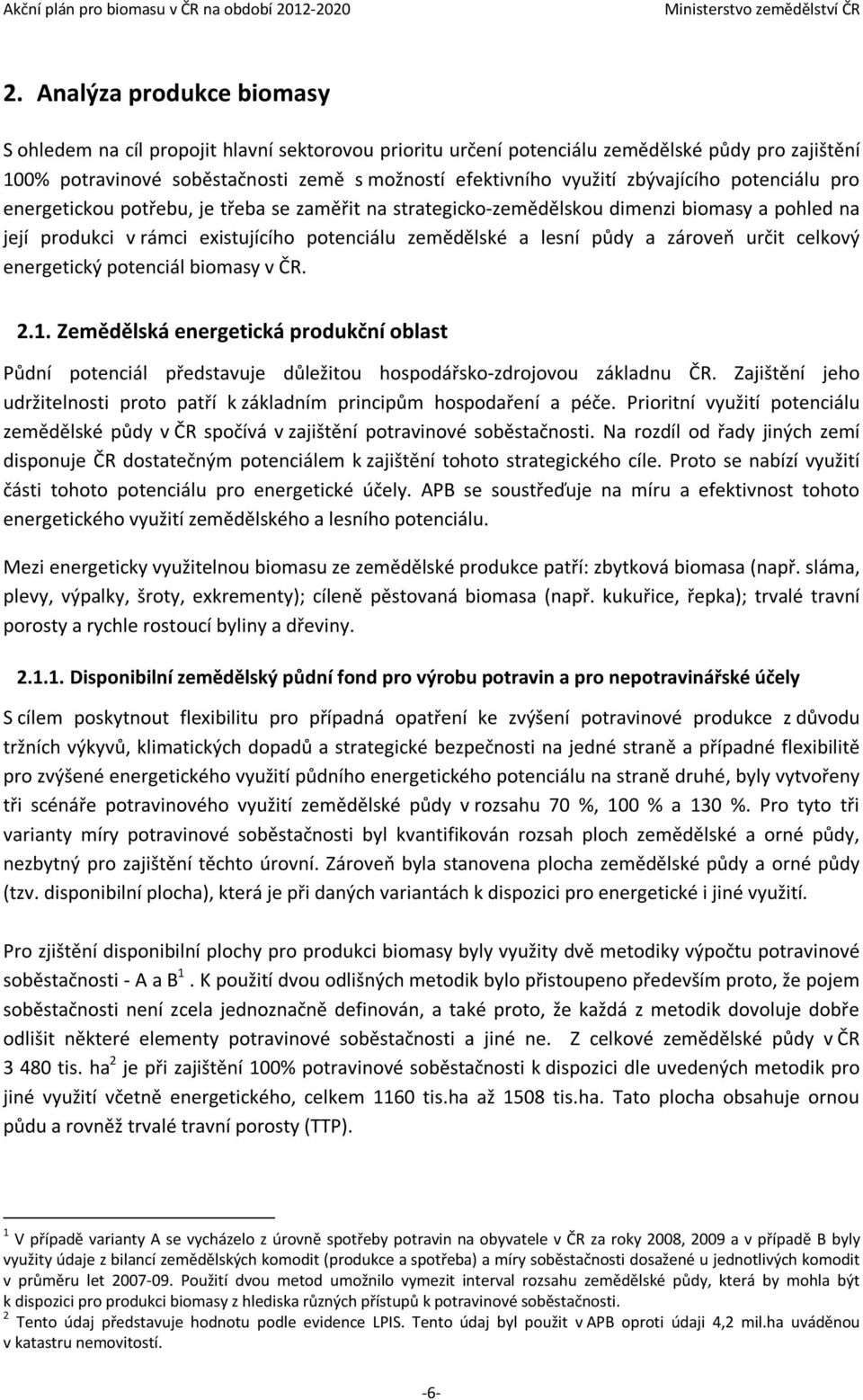 zároveň určit celkový energetický potenciál biomasy v ČR. 2.1. Zemědělská energetická produkční oblast Půdní potenciál představuje důležitou hospodářsko-zdrojovou základnu ČR.