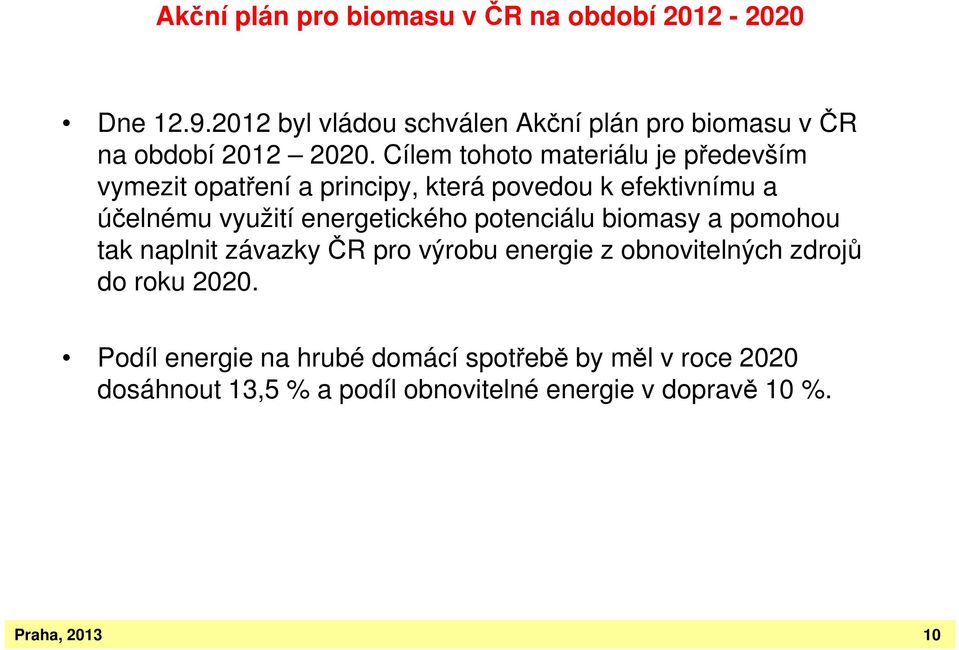 Cílem tohoto materiálu je především vymezit opatření a principy, která povedou k efektivnímu a účelnému využití