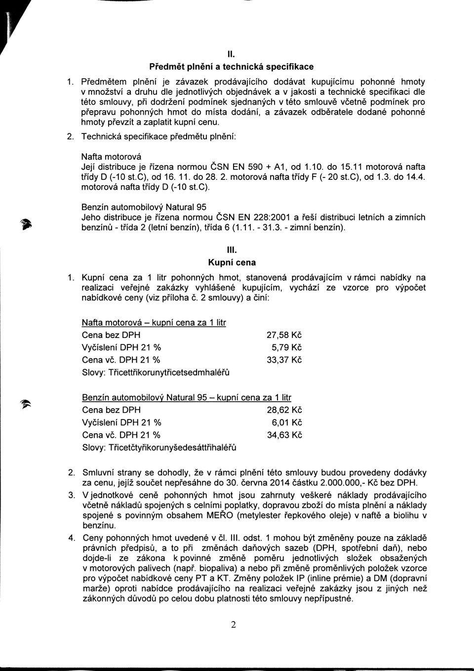 Technicka specifikace pfedmetu plneni: Nafta motorova Jejf distribuce je fizena normou CSN EN 590 + A1, od 1.10. do 15.11 motorova nafta tfidy D (-10 st.c), od 16. 11. do 28