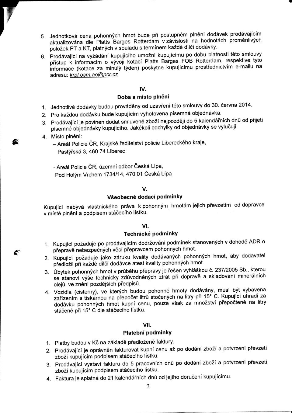 Prodavajici na vyzadani kupujiciho umozni kupujicimu po dobu platnosti teto smlouvy pfistup k informacim o vyvoji kotaci Platts Barges FOB Rotterdam, respektive tyto informace (kotace za minuly