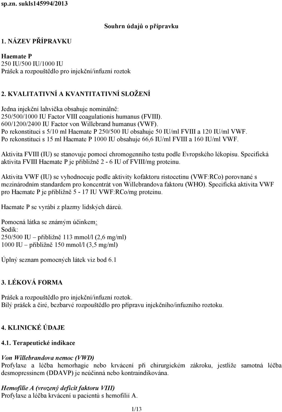 Po rekonstituci s 5/10 ml Haemate P 250/500 IU obsahuje 50 IU/ml FVIII a 120 IU/ml VWF. Po rekonstituci s 15 ml Haemate P 1000 IU obsahuje 66,6 IU/ml FVIII a 160 IU/ml VWF.