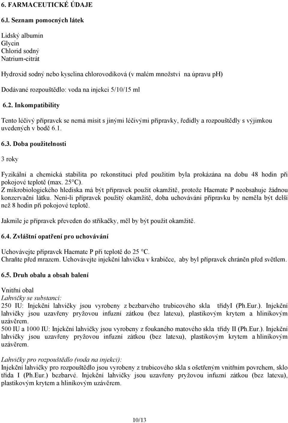 6.2. Inkompatibility Tento léčivý přípravek se nemá mísit s jinými léčivými přípravky, ředidly a rozpouštědly s výjimkou uvedených v bodě 6.1. 6.3.