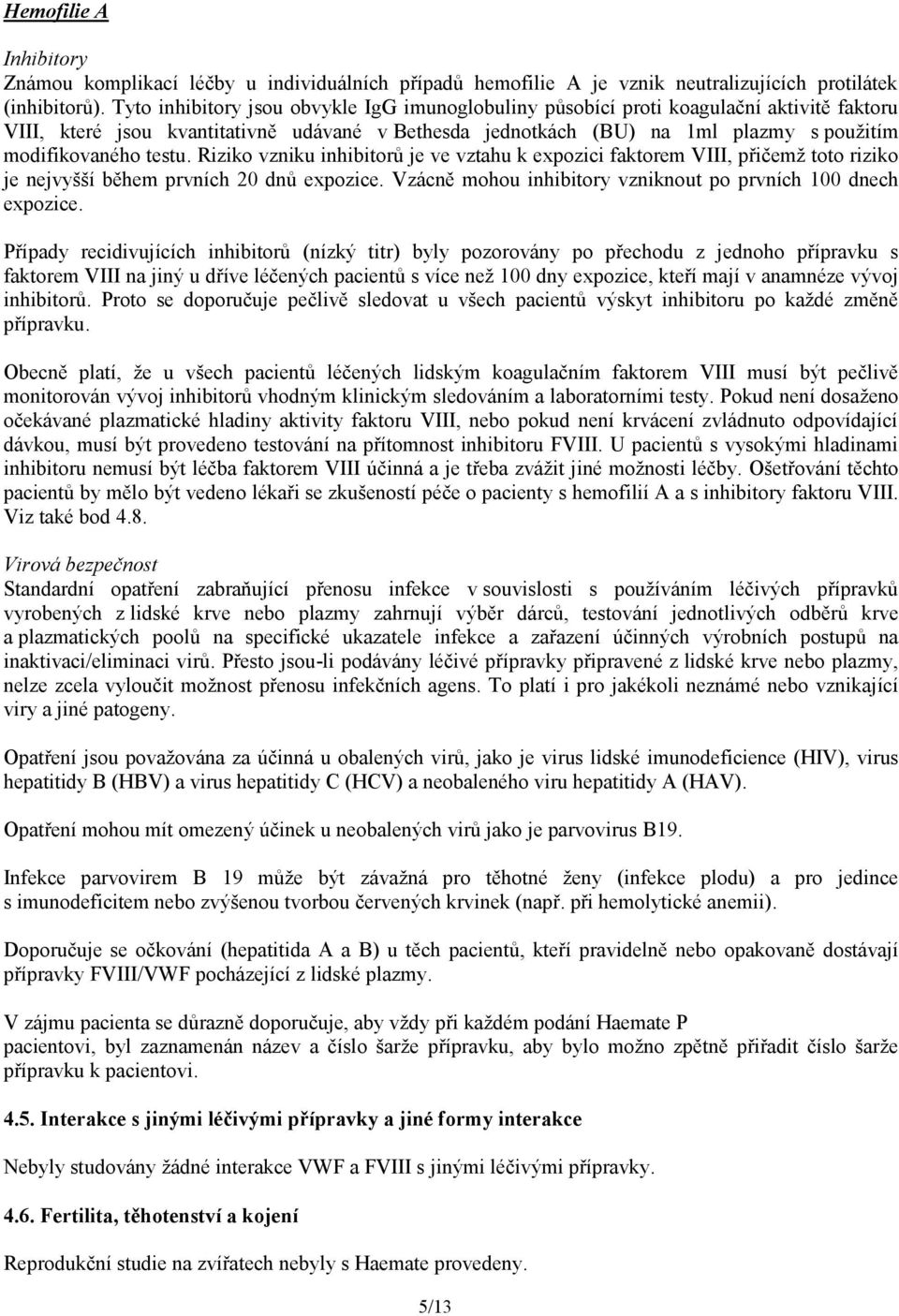 testu. Riziko vzniku inhibitorů je ve vztahu k expozici faktorem VIII, přičemž toto riziko je nejvyšší během prvních 20 dnů expozice. Vzácně mohou inhibitory vzniknout po prvních 100 dnech expozice.