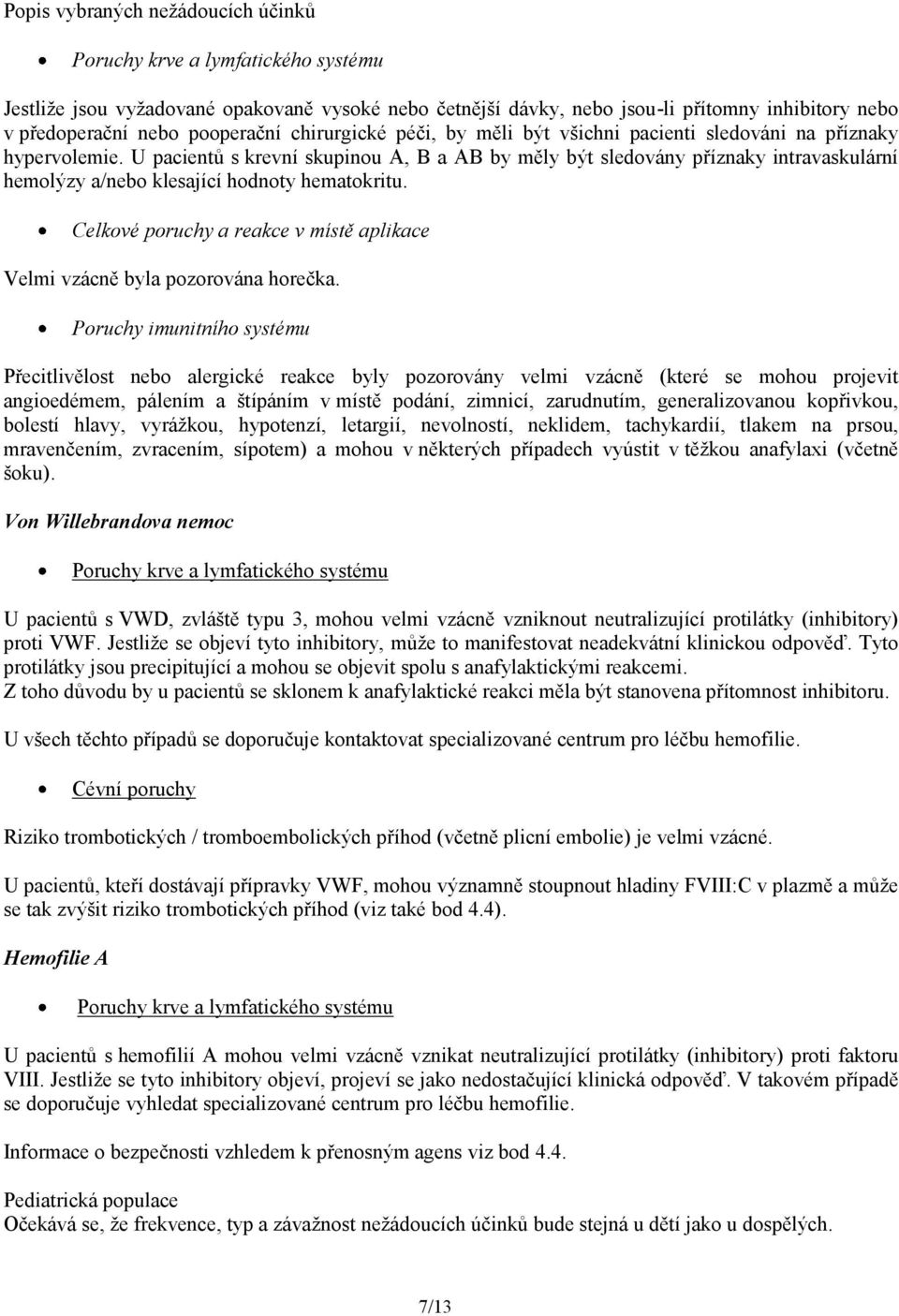 U pacientů s krevní skupinou A, B a AB by měly být sledovány příznaky intravaskulární hemolýzy a/nebo klesající hodnoty hematokritu.