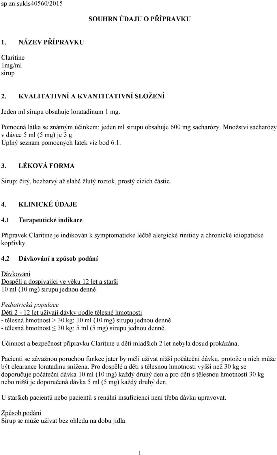 4. KLINICKÉ ÚDAJE 4.1 Terapeutické indikace Přípravek Claritine je indikován k symptomatické léčbě alergické rinitidy a chronické idiopatické kopřivky. 4.2 Dávkování a způsob podání Dávkování Dospělí a dospívající ve věku 12 let a starší 10 ml (10 mg) sirupu jednou denně.