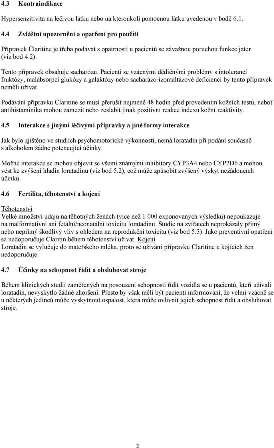 Pacienti se vzácnými dědičnými problémy s intolerancí fruktózy, malabsorpcí glukózy a galaktózy nebo sacharázo-izomaltázové deficienci by tento přípravek neměli užívat.