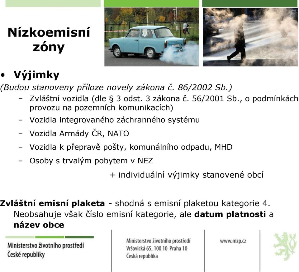 , o podmínkách provozu na pozemních komunikacích) Vozidla integrovaného záchranného systému Vozidla Armády ČR, NATO Vozidla k