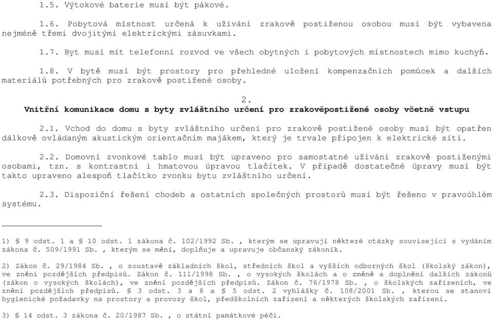 V byt musí být prostory pro pehledné uložení kompenzaních pomcek a dalších materiál potebných pro zrakov postižené osoby. 2.