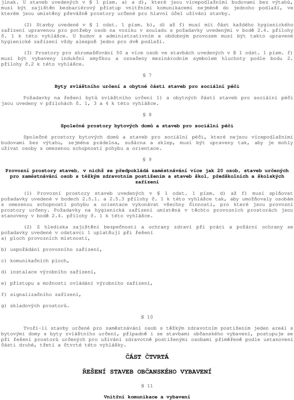 úel užívání stavby. (2) Stavby uvedené v 1 odst. 1 písm. b), d) až f) musí mít ást každého hygienického zaízení upravenou pro poteby osob na vozíku v souladu s požadavky uvedenými v bod 2.4. pílohy.