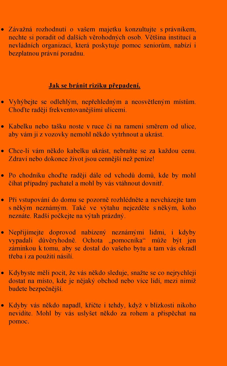 Vyhýbejte se odlehlým, nepřehledným a neosvětleným místům. Choďte raději frekventovanějšími ulicemi.